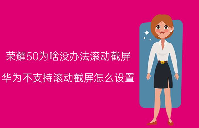 荣耀50为啥没办法滚动截屏 华为不支持滚动截屏怎么设置？